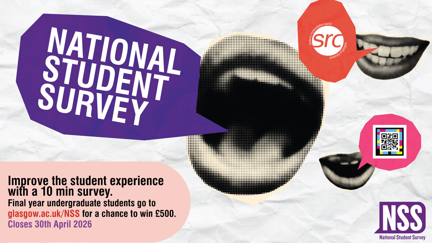 A graphic showing mouths with speech bubbles coming from them. The bottom right of the graphic reads Improve the student experience with a 10 min survey. Final year undergraduate students go to glasgow.ac.uk/NSS for a chance to win £500. Closes 30th April 2026