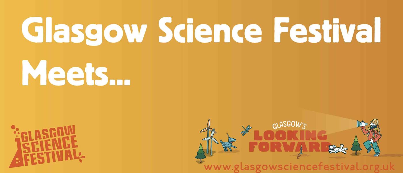 Text reads: Glasgow Science Festival Meets...' in the bottom left corner is the Glasgow Science Festival logo and in the bottom right corner is the artwork for Glasgow's Looking Forward, the theme for 2023.